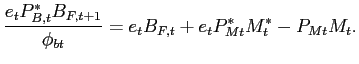 $\displaystyle \frac{e_{t}P_{B,t}^{\ast} B_{F,t+1}}{\phi_{bt}}= e_{t} B_{F,t} + e_t P^{*}_{Mt} M^{*}_t - P_{Mt}M_t.$
