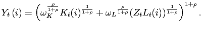 $\displaystyle Y_{t}\left( i\right) =\left( \omega _{K}^{\frac{\rho }{1+\rho }}K_{t}(i)^{ \frac{1}{1+\rho }}+\omega _{L}{}^{\frac{\rho }{1+\rho }}(Z_{t}L_{t}(i))^{ \frac{1}{1+\rho }}\right) ^{1+\rho }.$