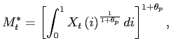 $\displaystyle M^{*}_{t}=\left[ \int_{0}^{1}X_{t}\left( i\right) ^{\frac{1}{1+\theta _{p}}}di \right] ^{1+\theta _{p}},$