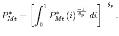 $\displaystyle P^{*}_{Mt}=\left[ \int_{0}^{1}P^{*}_{Mt}\left( i\right) ^{\frac{-1\,\,}{\theta _{p}\, }}di\right] ^{-\theta _{p}}.$