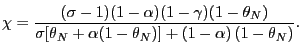 $\displaystyle \chi=\frac{(\sigma-1)(1-\alpha)(1-\gamma)(1-\theta_{N})}{\sigma\lbrack \theta_{N}+\alpha(1-\theta_{N})]+\left( 1-\alpha\right) (1-\theta_{N} )}.$