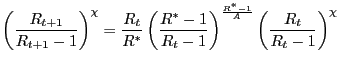 $\displaystyle \left( \frac{R_{t+1}}{R_{t+1}-1}\right) ^{\chi}=\frac{R_{t}}{R^{\ast} }\left( \frac{R^{\ast}-1}{R_{t}-1}\right) ^{\frac{R^{\ast}-1}{A}}\left( \frac{R_{t}}{R_{t}-1}\right) ^{\chi}$