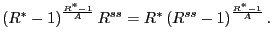 $\displaystyle \left( R^{\ast}-1\right) ^{\frac{R^{\ast}-1}{A}}R^{ss}=R^{\ast}\left( R^{ss}-1\right) ^{\frac{R^{\ast}-1}{A}}.$