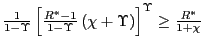 $ \frac{1}{1-\Upsilon }\left[ \frac{R^{\ast}-1}{1-\Upsilon}\left( \chi+\Upsilon\right) \right] ^{\Upsilon}\geq\frac{R^{\ast}}{1+\chi}$