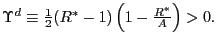 $ \Upsilon^{d}\equiv\frac{1}{2} (R^{\ast}-1)\left( 1-\frac{R^{\ast}}{A}\right) >0.$