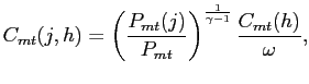 $\displaystyle C_{mt}(j,h) = \left( \frac{P_{mt}(j)}{P_{mt}}\right) ^{\frac{1}{\gamma-1} }\frac{C_{mt}(h)}{\omega},$