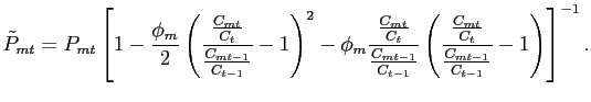 $\displaystyle \tilde{P}_{mt} = P_{mt}\left[ 1 - \frac{\phi_{m}}{2} \left( \frac... ... \frac {\frac{C_{mt}}{C_{t}}}{\frac{C_{mt-1}}{C_{t-1}}}-1\right) \right] ^{-1}.$