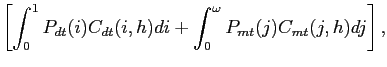 $\displaystyle \left[ \int^{1}_{0}P_{dt}(i)C_{dt}(i,h)di+\int^{\omega}_{0}P_{mt} (j)C_{mt}(j,h)dj \right] ,$