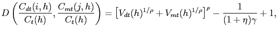 $\displaystyle D\left( \frac{C_{dt}(i,h)}{C_{t}(h)},\frac{C_{mt}(j,h)}{C_{t}(h)}... ...dt}(h)^{1/\rho}+ V_{mt}(h)^{1/\rho}\right] ^{\rho}-\frac {1}{(1+\eta)\gamma}+1,$