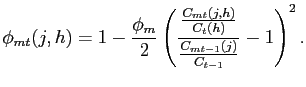 $\displaystyle \phi_{mt}(j,h)=1-\frac{\phi_{m}}{2}\left( \frac{\frac{C_{mt}(j,h)}{C_{t}(h)} }{\frac{C_{mt-1}(j)}{C_{t-1}}}-1\right) ^{2}.$
