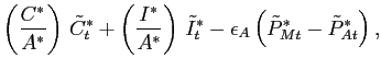 $\displaystyle \left(\frac{C^*}{A^*}\right) \, \tilde{C}_{t}^* + \left(\frac{I^*... ...tilde{I}_{t}^* - \epsilon_A \left( \tilde{P}_{Mt}^* - \tilde{P}_{At}^* \right),$