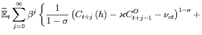 $\displaystyle \widetilde{\mathbb{E}}_{t}\sum_{j=0}^{\infty }\beta ^{j}\left\{\f... ...+j}\left( h\right) -\varkappa C^O_{t+j-1}-\nu_{ct}\right) ^{1-\sigma }+ \right.$
