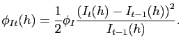 $\displaystyle \phi_{It}(h) = \frac{1}{2}\phi _{I}\frac{\left( I_{t}(h)- I_{t-1}(h)\right) ^{2}}{ I_{t-1}(h)}.$