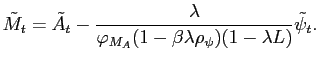 $\displaystyle \tilde{M}_t = \tilde{A}_t - \frac{\lambda}{\varphi_{M_A} (1-\beta \lambda \rho_{\psi}) (1-\lambda L)} \tilde{\psi}_t.$