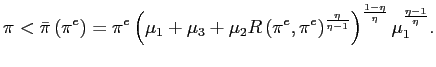 $\displaystyle \pi<\bar{\pi}\left( \pi^{e}\right) =\pi^{e}\left( \mu_{1}+\mu_{3}... ...rac{\eta}{\eta-1}}\right) ^{\frac{1-\eta}{\eta}}\mu_{1}^{\frac{\eta-1}{\eta}}. $