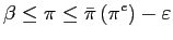 $\displaystyle \beta\leq\pi\leq\bar{\pi}\left( \pi^{e}\right) -\varepsilon $