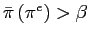 $ \bar{\pi}\left( \pi^{e}\right) >\beta$