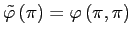 $ \tilde{\varphi}\left( \pi\right) =\varphi\left( \pi ,\pi\right) $