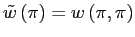 $ \tilde{w}\left( \pi\right) =w\left( \pi,\pi\right) $