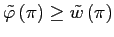 $ \tilde{\varphi}\left( \pi\right) \geq\tilde{w}\left( \pi\right) $
