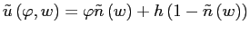 $\displaystyle \tilde{u}\left( \varphi,w\right) =\varphi\tilde{n}\left( w\right) +h\left( 1-\tilde{n}\left( w\right) \right) $