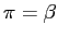 $ \pi=\beta$