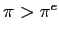 $ \pi>\pi^{e}$