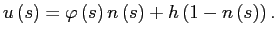 $\displaystyle u\left( s\right) =\varphi\left( s\right) n\left( s\right) +h\left( 1-n\left( s\right) \right) . $