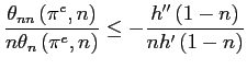 $\displaystyle \frac{\theta_{nn}\left( \pi^{e},n\right) }{n\theta_{n}\left( \pi ... ...}\leq-\frac{h^{\prime\prime}\left( 1-n\right) }{nh^{\prime }\left( 1-n\right) }$