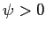 $ \psi>0$