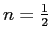 $ n=\frac{1}{2}$