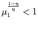 $\displaystyle \mu_{1}^{\frac{1-\eta}{\eta}}<1 $