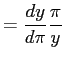 $\displaystyle =\frac{dy}{d\pi}\frac{\pi}{y}$