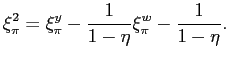 $\displaystyle \xi_{\pi}^{2}=\xi_{\pi}^{y}-\frac{1}{1-\eta}\xi_{\pi}^{w}-\frac{1}{1-\eta}. $