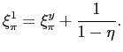 $\displaystyle \xi_{\pi}^{1}=\xi_{\pi}^{y}+\frac{1}{1-\eta}. $