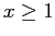 $ x\geq1$