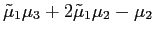 $\displaystyle \tilde{\mu}_{1}\mu_{3}+2\tilde{\mu}_{1}\mu_{2}-\mu_{2}$