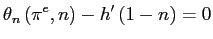$\displaystyle \theta_{n}\left( \pi^{e},n\right) -h^{\prime}\left( 1-n\right) =0 $