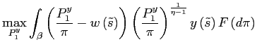 $\displaystyle \max_{P_{1}^{y}}\int_{\beta}\left( \frac{P_{1}^{y}}{\pi}-w\left( ... ...}{\pi}\right) ^{\frac{1}{\eta-1} }y\left( \tilde{s}\right) F\left( d\pi\right) $