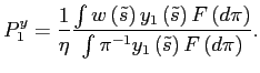 $\displaystyle P_{1}^{y}=\frac{1}{\eta}\frac{\int w\left( \tilde{s}\right) y_{1}... ... d\pi\right) }{\int\pi^{-1}y_{1}\left( \tilde {s}\right) F\left( d\pi\right) }.$