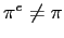 $ \pi^{e}\not =\pi$