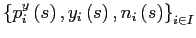 $ \left\{ p_{i}^{y}\left( s\right) ,y_{i}\left( s\right) ,n_{i}\left( s\right) \right\} _{i\in I}$