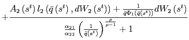 $\displaystyle +\frac{A_{2}\left( s^{t}\right) l_{2}\left( \bar{q}\left( s^{t}\right) ,dW_{2}\left( s^{t}\right) \right) +\frac{1}{\bar{q}\Phi_{1}\left( \bar {q}\left( s^{t}\right) \right) }dW_{2}\left( s^{t}\right) }{\frac {\alpha_{21}}{\alpha_{22}}\left( \frac{1}{\bar{q}\left( s^{t}\right) }\right) ^{\frac{\rho}{\rho-1}}+1}$