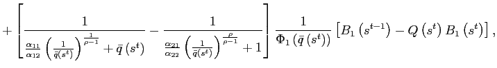 $\displaystyle +\left[ \frac{1}{\frac{\alpha_{11}}{\alpha_{12}}\left( \frac{1}{\bar {q}\left( s^{t}\right) }\right) ^{\frac{1}{\rho-1}}+\bar{q}\left( s^{t}\right) }-\frac{1}{\frac{\alpha_{21}}{\alpha_{22}}\left( \frac{1} {\bar{q}\left( s^{t}\right) }\right) ^{\frac{\rho}{\rho-1}}+1}\right] \frac{1}{\Phi_{1}\left( \bar{q}\left( s^{t}\right) \right) }\left[ B_{1}\left( s^{t-1}\right) -Q\left( s^{t}\right) B_{1}\left( s^{t}\right) \right] ,$