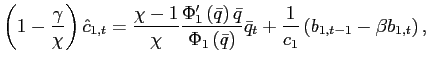 $\displaystyle \left( 1-\frac{\gamma}{\chi}\right) \hat{c}_{1,t}=\frac{\chi-1}{\chi} \frac{\Phi_{1}^{\prime}\left( \bar{q}\right) \bar{q}}{\Phi_{1}\left( \bar{q}\right) }\bar{q}_{t}+\frac{1}{c_{1}}\left( b_{1,t-1}-\beta b_{1,t}\right) , $