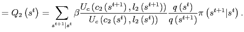 $\displaystyle =Q_{2}\left( s^{t}\right) =\sum_{s^{t+1}\vert s^{t}}\beta\frac{U_{c}\left( c_{2}\left( s^{t+1}\right) ,l_{2}\left( s^{t+1}\right) \right) }{U_{c}\left( c_{2}\left( s^{t}\right) ,l_{2}\left( s^{t}\right) \right) }\frac{q\left( s^{t}\right) }{q\left( s^{t+1}\right) }\pi\left( s^{t+1}\vert s^{t}\right) .$