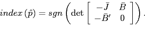 \begin{displaymath} index\left( \hat{p}\right) =sgn\left( \det\left[ \begin{array}[c]{cc} -\bar{J} & \bar{B}\ -\bar{B}^{\prime} & 0 \end{array}\right] \right) . \end{displaymath}