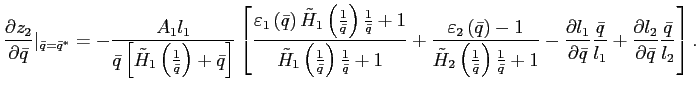 $\displaystyle \frac{\partial z_{2}}{\partial\bar{q}}\vert _{\bar{q}=\bar{q}^{\ast}}=-\frac {A_{1}l_{1}}{\bar{q}\left[ \tilde{H}_{1}\left( \frac{1}{\bar{q}}\right) +\bar{q}\right] }\left[ \frac{\varepsilon_{1}\left( \bar{q}\right) \tilde{H}_{1}\left( \frac{1}{\bar{q}}\right) \frac{1}{\bar{q}}+1}{\tilde {H}_{1}\left( \frac{1}{\bar{q}}\right) \frac{1}{\bar{q}}+1}+\frac {\varepsilon_{2}\left( \bar{q}\right) -1}{\tilde{H}_{2}\left( \frac{1} {\bar{q}}\right) \frac{1}{\bar{q}}+1}-\frac{\partial l_{1}}{\partial\bar{q} }\frac{\bar{q}}{l_{1}}+\frac{\partial l_{2}}{\partial\bar{q}}\frac{\bar{q} }{l_{2}}\right] . $