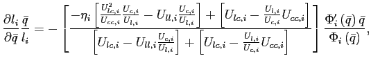 $\displaystyle \frac{\partial l_{i}}{\partial\bar{q}}\frac{\bar{q}}{l_{i}}=-\left[ \frac{-\eta_{i}\left[ \frac{U_{lc,i}^{2}}{U_{cc,i}}\frac{U_{c,i}}{U_{l,i} }-U_{ll,i}\frac{U_{c,i}}{U_{l,i}}\right] +\left[ U_{lc,i}-\frac{U_{l,i} }{U_{c,i}}U_{cc,i}\right] }{\left[ U_{lc,i}-U_{ll,i}\frac{U_{c,i}}{U_{l,i} }\right] +\left[ U_{lc,i}-\frac{U_{l,i}}{U_{c,i}}U_{cc,i}\right] }\right] \frac{\Phi_{i}^{\prime}\left( \bar{q}\right) \bar{q}}{\Phi_{i}\left( \bar{q}\right) }, $