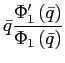 $\displaystyle \bar{q}\frac{\Phi_{1}^{\prime}\left( \bar{q}\right) }{\Phi_{1}\left( \bar{q}\right) }$